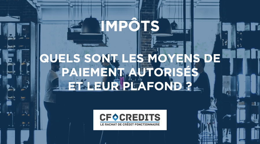 Impôts : quels sont les moyens de paiement autorisés et leur plafond ?