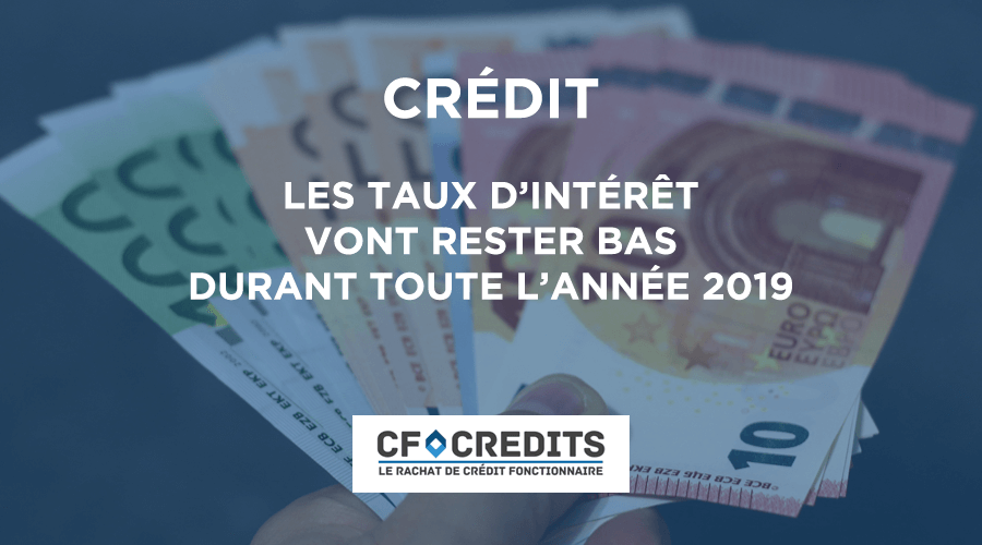 Crédit : les taux d’intérêt vont rester bas durant toute l’année 2019